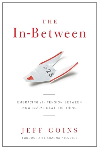 The In-Between: Embracing the Tension Between Now and the Next Big Thing