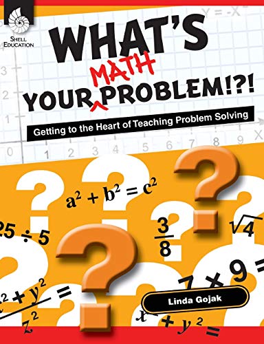 What's Your Math Problem!?!: Getting to the Heart of Teaching Problem Solving (Professional Resources)