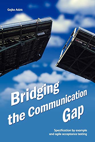 Bridging the Communication Gap: Specification by Example and Agile Acceptance Testing von Neuri Limited