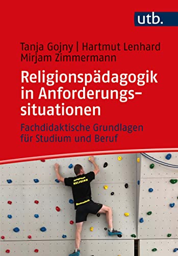 Religionspädagogik in Anforderungssituationen: Fachdidaktische Grundlagen für Studium und Beruf