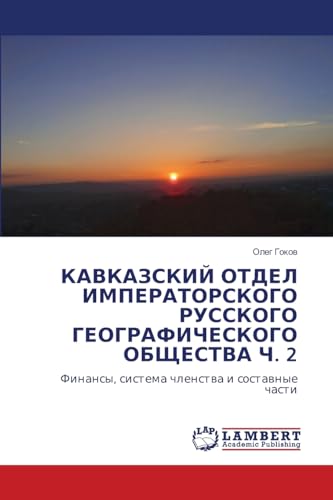 KAVKAZSKIJ OTDEL IMPERATORSKOGO RUSSKOGO GEOGRAFIChESKOGO OBShhESTVA Ch. 2: Finansy, sistema chlenstwa i sostawnye chasti von LAP LAMBERT Academic Publishing
