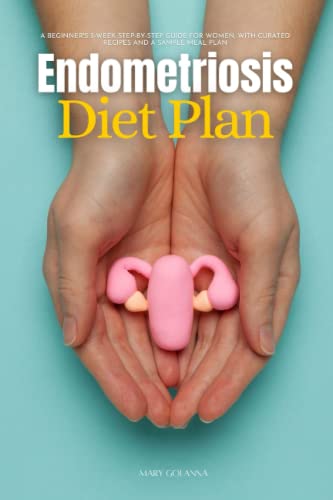 Endometriosis Diet Plan: A Beginner's 3-Week Step-by-Step Guide for Women, With Curated Recipes and a Sample Meal Plan
