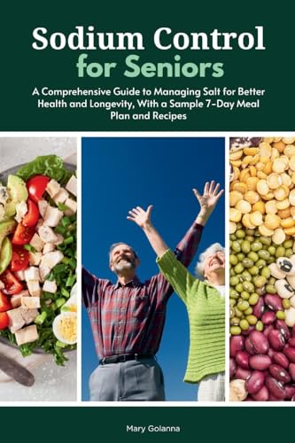 Sodium Control for Seniors: A Comprehensive Guide to Managing Salt for Better Health and Longevity, With a Sample 7-Day Meal Plan and Recipes von Mindplusfood