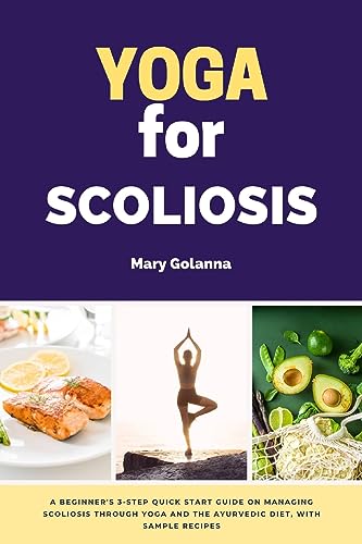 Yoga for Scoliosis: A Beginner's 3-Step Quick Start Guide on Managing Scoliosis Through Yoga and the Ayurvedic Diet, with Sample Recipes von mindplusfood