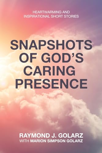 Snapshots of God's Caring Presence: Heartwarming and Inspirational Short Stories von Authorhouse