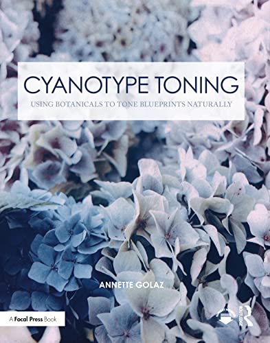 Cyanotype Toning: Using Botanicals to Tone Blueprints Naturally (Contemporary Practices in Alternative Process Photography) von Routledge