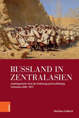 Russland in Zentralasien: Autobiografische Texte der Eroberung und Erschließung Turkestans (1860 - 1917) (Imperial Subjects: Autobiographik und Biographik im imperialen Kontext)