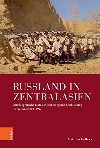 Russland in Zentralasien: Autobiografische Texte der Eroberung und Erschließung Turkestans (1860 - 1917) (Imperial Subjects: Autobiographik und Biographik im imperialen Kontext)