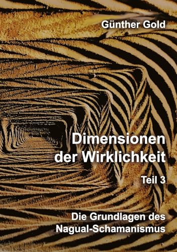 Dimensionen der Wirklichkeit – Teil 3: Die Grundlagen des Nagual-Schamanismus von tredition