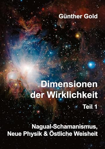 Dimensionen der Wirklichkeit Teil1: Nagual-Schamanismus, Neue Physik & Östliche Weisheit (Dimensionen der Wirklichkeit: Nagual-Schamanismus, Neue Physik & Östliche Weisheit) von tredition
