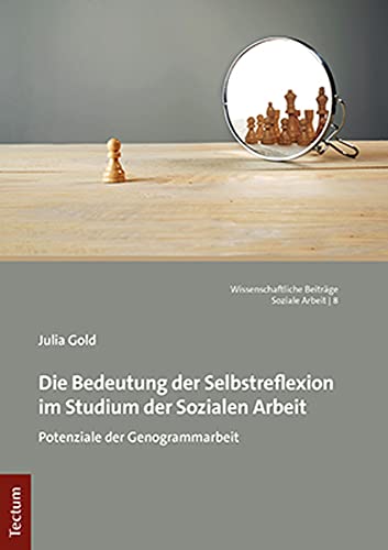 Die Bedeutung der Selbstreflexion im Studium der Sozialen Arbeit: Potenziale der Genogrammarbeit (Wissenschaftliche Beiträge aus dem Tectum Verlag: Soziale Arbeit) von Tectum Wissenschaftsverlag