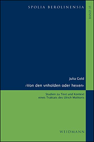 ›Von den vnholden oder hexen‹: Studien zu Text und Kontext eines Traktats des Ulrich Molitoris. (Spolia Berolinensia: Berliner Beiträge zur Mediävistik)
