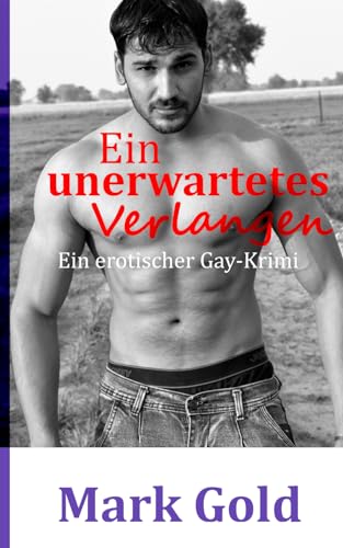 Ein unerwartetes Verlangen: Ein erotischer Gay-Krimi