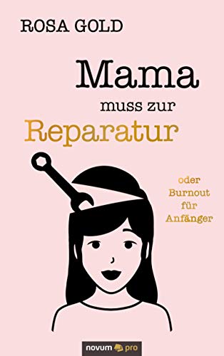 Mama muss zur Reparatur: oder Burnout für Anfänger