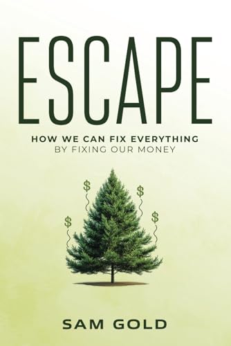 Escape: How We Can Fix Everything by Fixing Our Money von selfpublishing.com