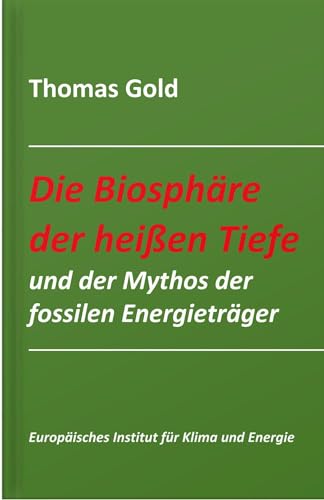 Die Biosphäre der heißen Tiefe und der Mythos der fossilen Energieträger (Schriftenreihe des Europäischen Instituts für Klima und Energie) von TvR Medienverlag Jena