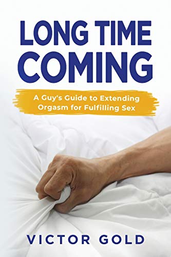 Long Time Coming: A Guy's Guide to Extending Orgasm for Fulfilling Sex von Tck Publishing