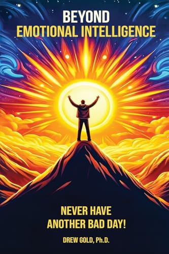 Beyond Emotional Intelligence: Never Have Another Bad Day!