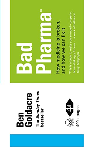 Bad Pharma: How drug companies mislead doctors and harm patients: How Medicine is Broken, and How We Can Fix It Bad Pharma: How drug companies mislead doctors and harm patients: How Medicine is Broken, and How We Can Fix It