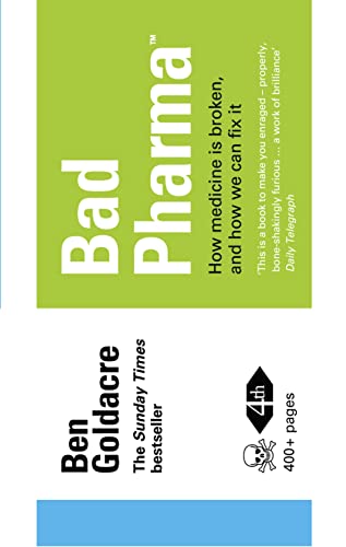Bad Pharma: How drug companies mislead doctors and harm patients: How Medicine is Broken, and How We Can Fix It Bad Pharma: How drug companies mislead doctors and harm patients: How Medicine is Broken, and How We Can Fix It