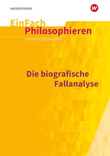 EinFach Philosophieren: Die biografische Fallanalyse (EinFach Philosophieren: Unterrichtsmodelle) von Westermann Schulbuchverlag