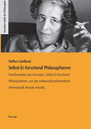 Selbst-Er-forschend Philosophieren: Transformation des Konzepts »Selbst-Er-forschend Philosophieren« aus der existenziell-performativen Hermeneutik Hannah Arendts (Dresdner Hefte für Philosophie)