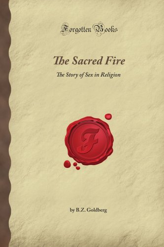 The Sacred Fire: The Story of Sex in Religion (Forgotten Books)
