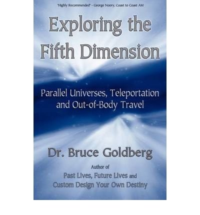 (Exploring the Fifth Dimension: Parallel Universes, Teleportation and Out-of-Body Travel) By Bruce Goldberg (Author) Paperback on (Jun , 2009)