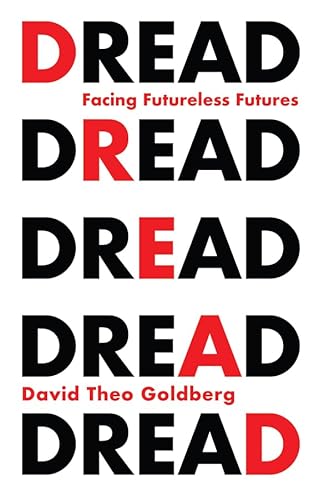 Dread: The Politics of Our Time: Facing Futureless Futures