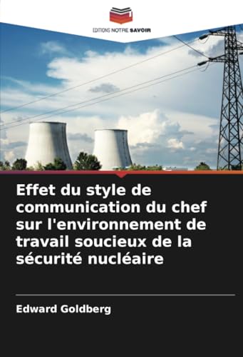 Effet du style de communication du chef sur l'environnement de travail soucieux de la sécurité nucléaire von Editions Notre Savoir