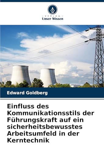 Einfluss des Kommunikationsstils der Führungskraft auf ein sicherheitsbewusstes Arbeitsumfeld in der Kerntechnik von Verlag Unser Wissen