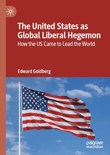 The United States as Global Liberal Hegemon: How the US Came to Lead the World von Palgrave Macmillan