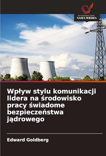 Wp¿yw stylu komunikacji lidera na ¿rodowisko pracy ¿wiadome bezpiecze¿stwa j¿drowego von Wydawnictwo Nasza Wiedza