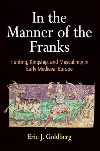 In the Manner of the Franks: Hunting, Kingship, and Masculinity in Early Medieval Europe (The Middle Ages) von University of Pennsylvania Press
