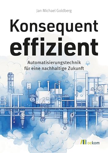 Konsequent effizient: Automatisierungstechnik für eine nachhaltige Zukunft von oekom verlag GmbH