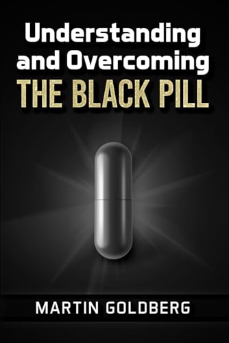 Understanding and Overcoming The Black Pill von Independently published