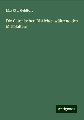 Die Catonischen Distichen während des Mittelalters von Antigonos Verlag