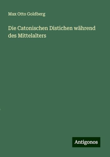 Die Catonischen Distichen während des Mittelalters von Antigonos Verlag