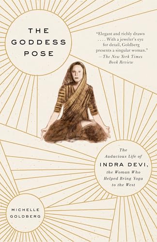The Goddess Pose: The Audacious Life of Indra Devi, the Woman Who Helped Bring Yoga to the West The Goddess Pose: The Audacious Life of Indra Devi, the Woman Who Helped Bring Yoga to the West
