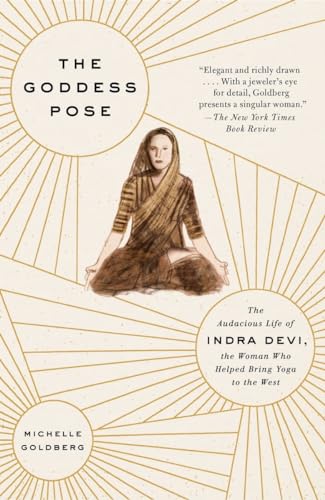 The Goddess Pose: The Audacious Life of Indra Devi, the Woman Who Helped Bring Yoga to the West von Vintage