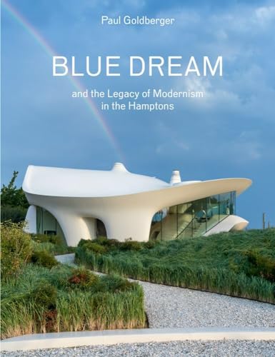 Blue Dream and the Legacy of Modernism in the Hamptons: A House by Diller Scofidio + Renfro von DelMonico Books