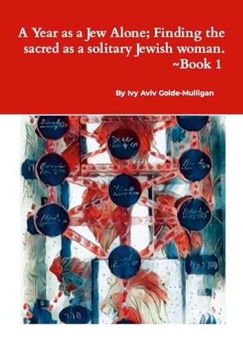 A Year as a Jew Alone; Finding the sacred as a solitary Jewish woman.: book 1 von Lulu.com