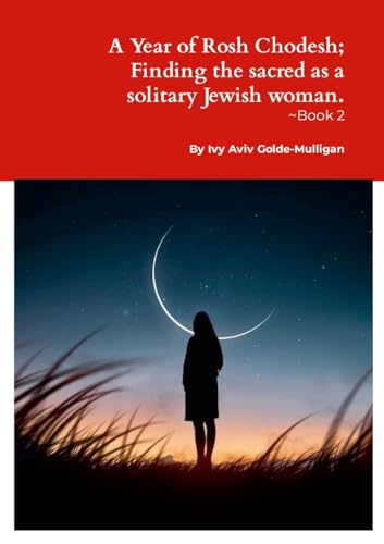 A Year of Rosh Chodesh; Finding the sacred as a solitary Jewish woman. -Book 2 von Lulu.com