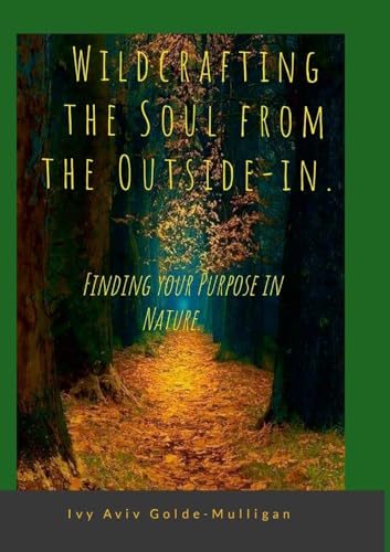 Wildcrafting the Soul from the Outside-in. Finding your Purpose in Nature. von Lulu.com