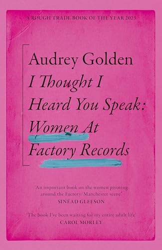 I Thought I Heard You Speak: Women at Factory Records