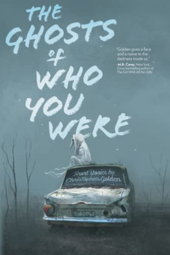 The Ghosts of Who You Were: Short Stories by Christopher Golden The Ghosts of Who You Were: Short Stories by Christopher Golden