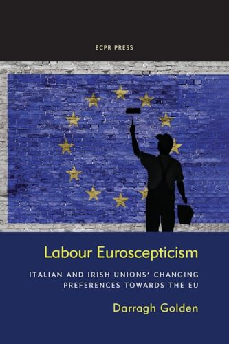 Labour Euroscepticism: Italian and Irish Unions' Changing Preferences Towards the EU Labour Euroscepticism: Italian and Irish Unions' Changing Preferences Towards the EU von ECPR Press