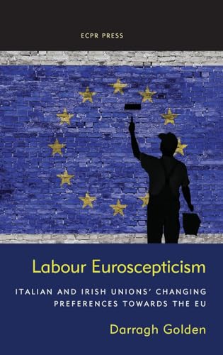Labour Euroscepticism: Italian and Irish Unions' Changing Preferences Towards the EU Labour Euroscepticism: Italian and Irish Unions' Changing Preferences Towards the EU von ECPR Press