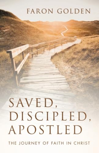 Saved, Discipled, Apostled: The Journey of Faith in Christ Saved, Discipled, Apostled: The Journey of Faith in Christ von WestBow Press