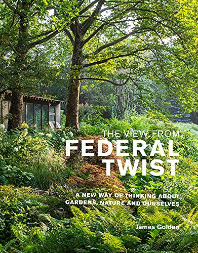 The View from Federal Twist: A New Way of Thinking About Gardens, Nature and Ourselves von Filbert Press